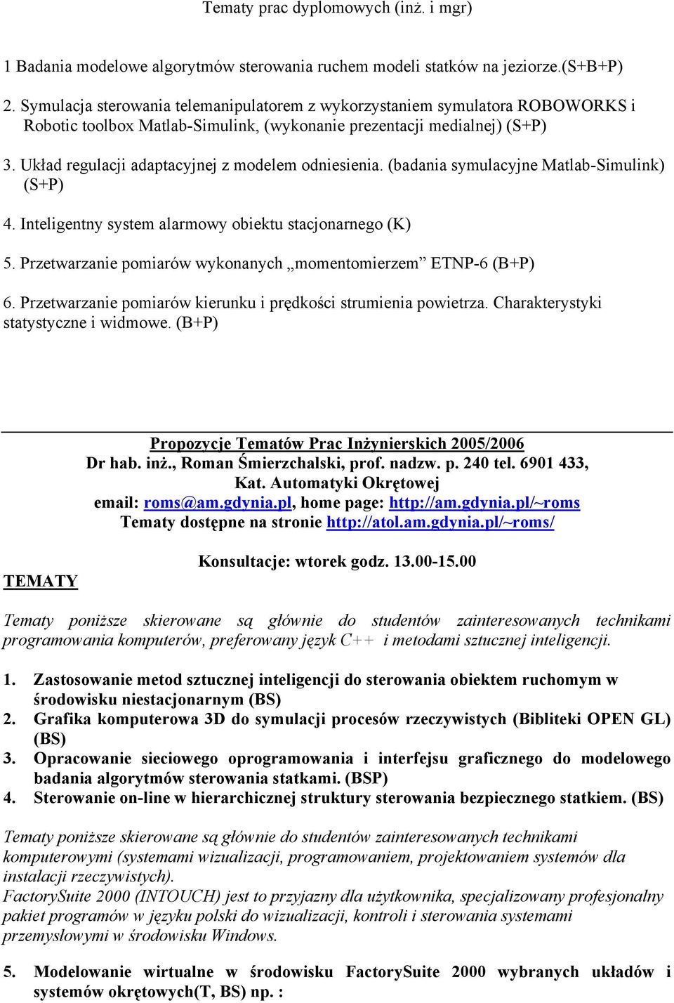 Układ regulacji adaptacyjnej z modelem odniesienia. (badania symulacyjne Matlab-Simulink) (S+P) 4. Inteligentny system alarmowy obiektu stacjonarnego (K) 5.