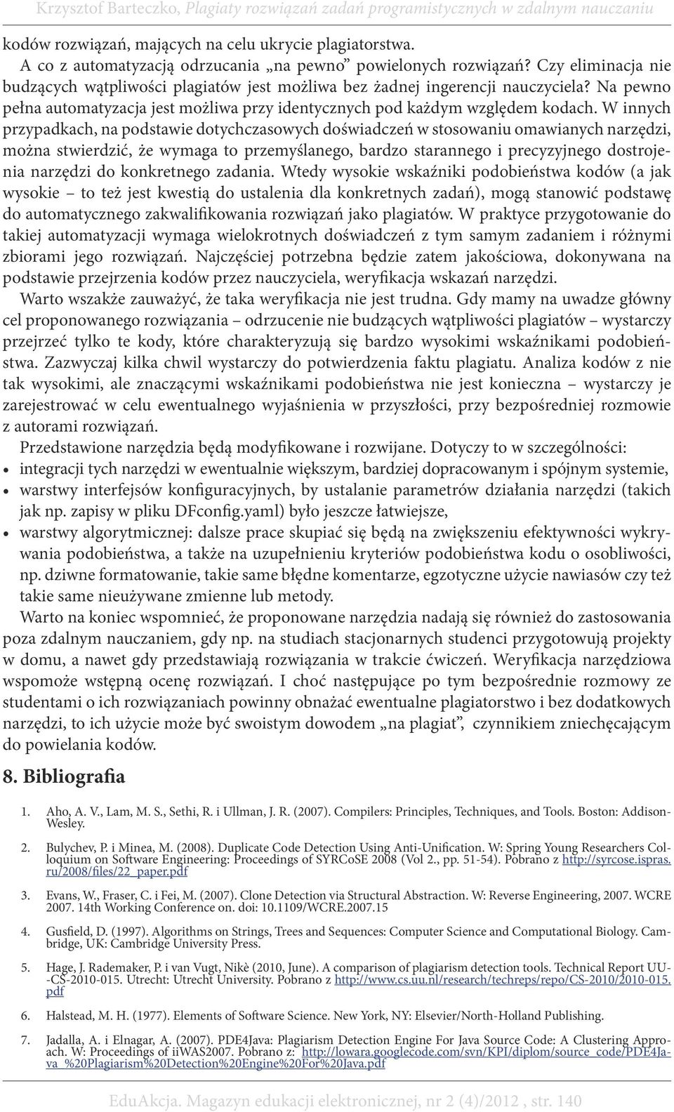 W innych przypadkach, na podstawie dotychczasowych doświadczeń w stosowaniu omawianych narzędzi, można stwierdzić, że wymaga to przemyślanego, bardzo starannego i precyzyjnego dostrojenia narzędzi do