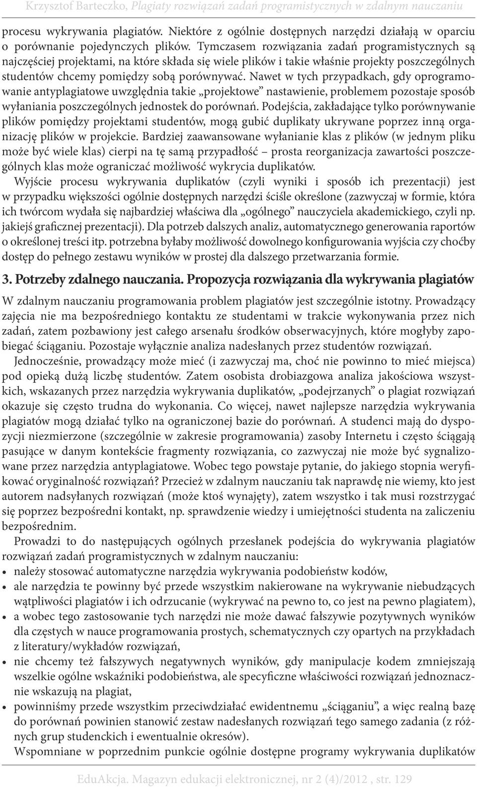 Nawet w tych przypadkach, gdy oprogramowanie antyplagiatowe uwzględnia takie projektowe nastawienie, problemem pozostaje sposób wyłaniania poszczególnych jednostek do porównań.