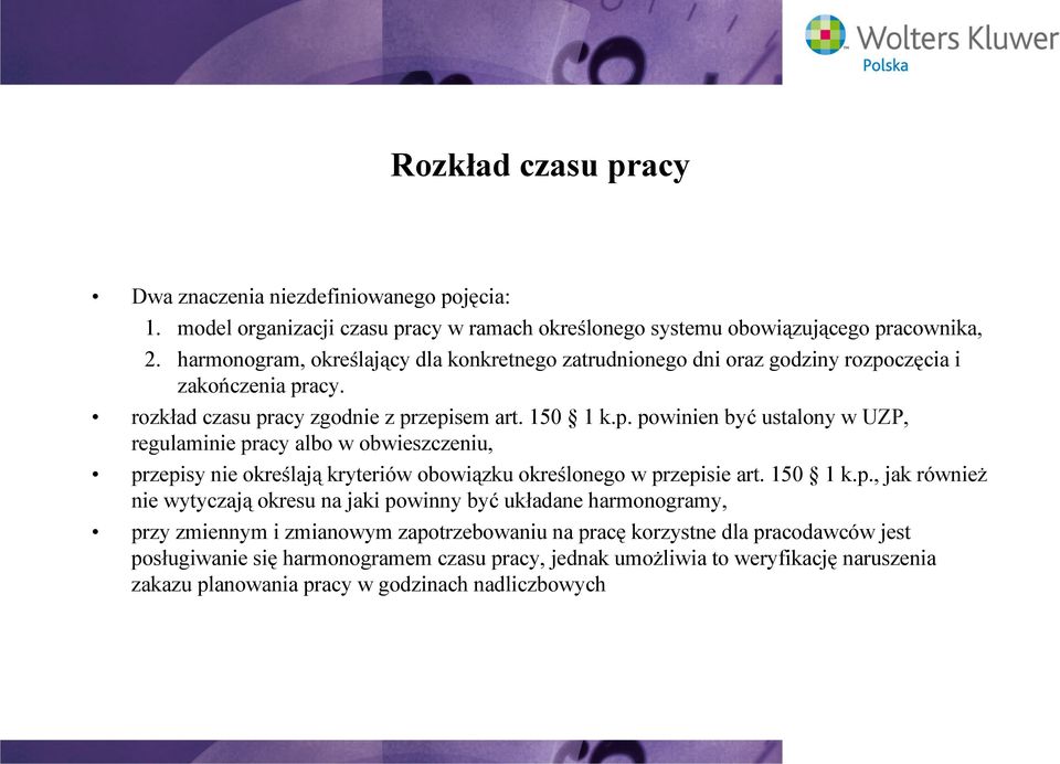 częcia i zakończenia pracy. rozkład czasu pracy zgodnie z przepisem art. 150 1 k.p. powinien być ustalony w UZP, regulaminie pracy albo w obwieszczeniu, przepisy nie określają kryteriów obowiązku określonego w przepisie art.