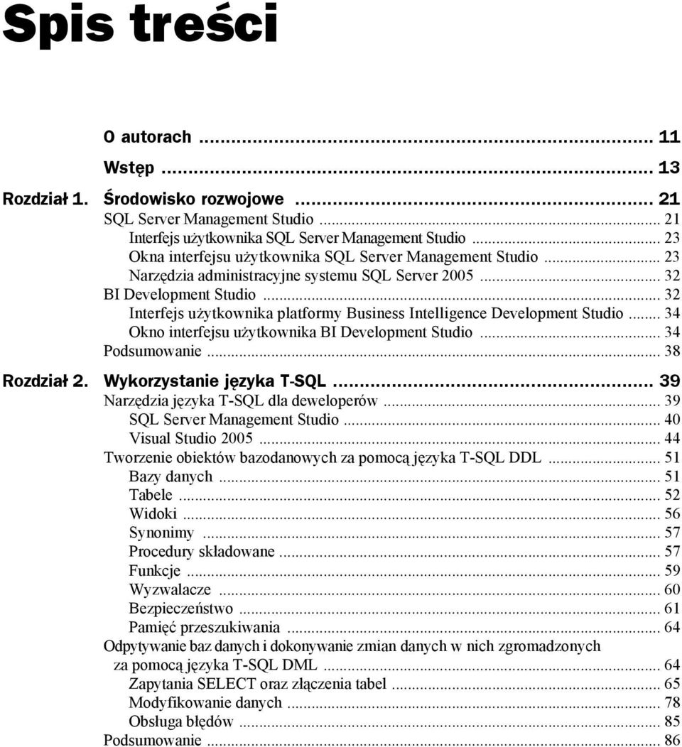 .. 32 Interfejs użytkownika platformy Business Intelligence Development Studio... 34 Okno interfejsu użytkownika BI Development Studio... 34 Podsumowanie... 38 Rozdział 2. Wykorzystanie języka T-SQL.