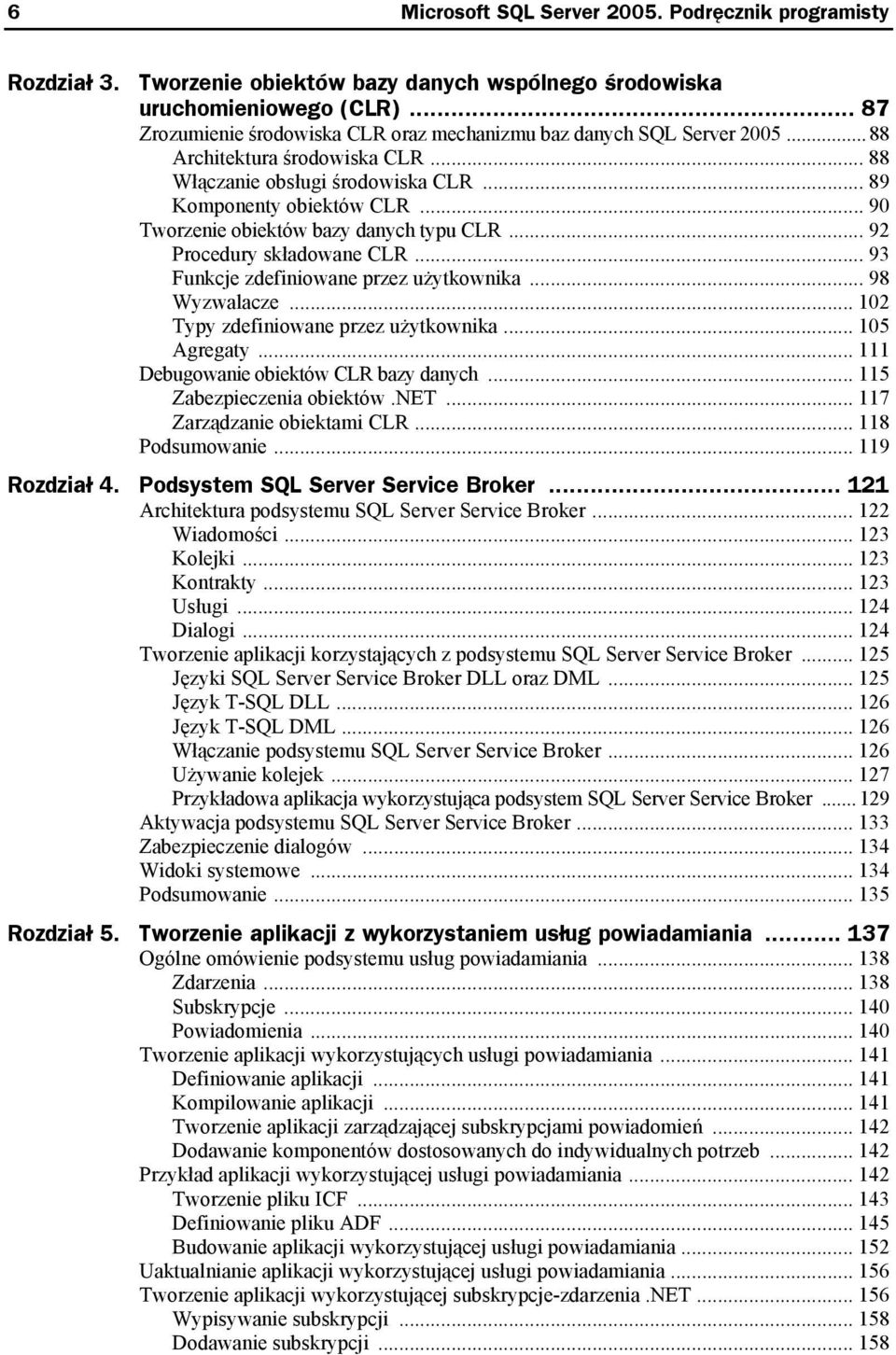 .. 90 Tworzenie obiektów bazy danych typu CLR... 92 Procedury składowane CLR... 93 Funkcje zdefiniowane przez użytkownika... 98 Wyzwalacze... 102 Typy zdefiniowane przez użytkownika... 105 Agregaty.