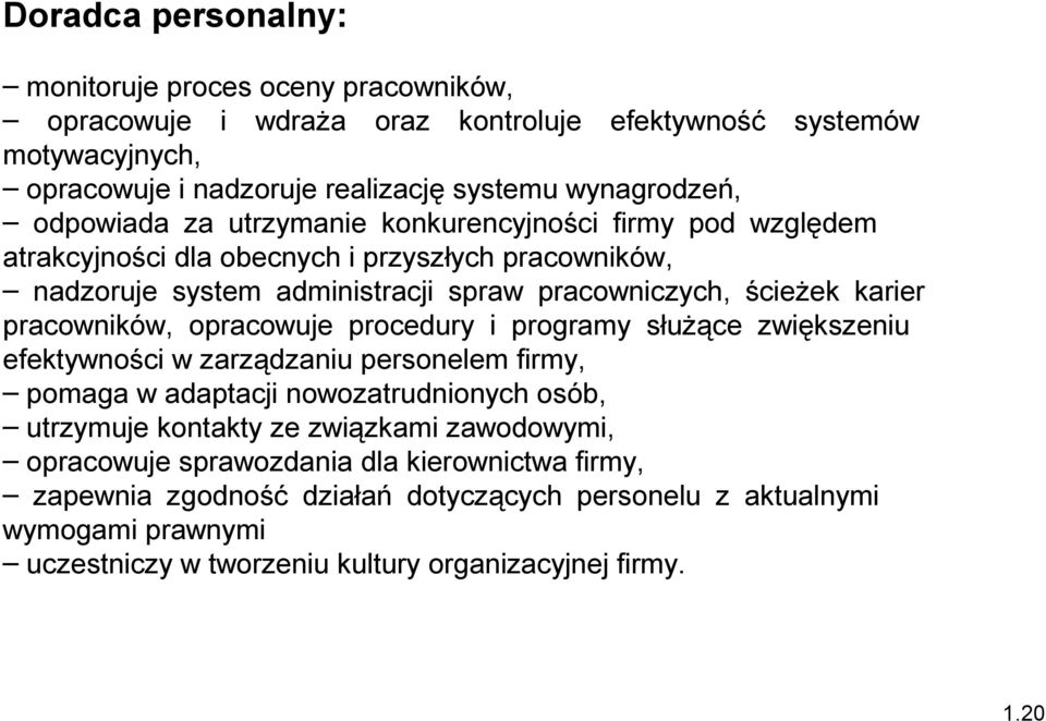 pracowników, opracowuje procedury i programy służące zwiększeniu efektywności w zarządzaniu personelem firmy, pomaga w adaptacji nowozatrudnionych osób, utrzymuje kontakty ze związkami