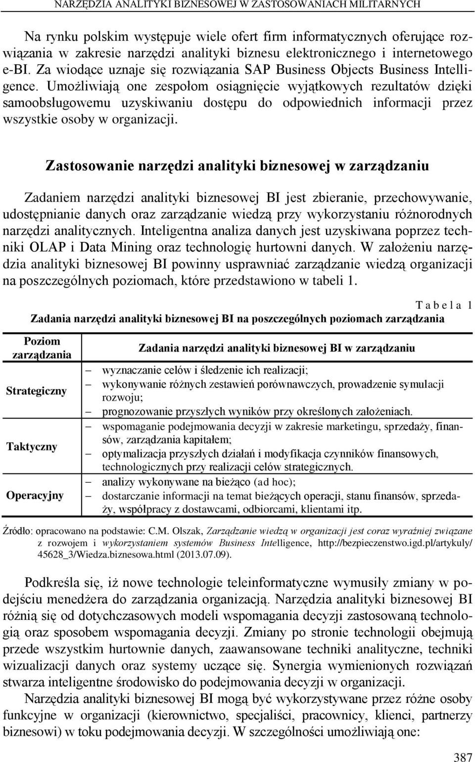 Umożliwiają one zespołom osiągnięcie wyjątkowych rezultatów dzięki samoobsługowemu uzyskiwaniu dostępu do odpowiednich informacji przez wszystkie osoby w organizacji.