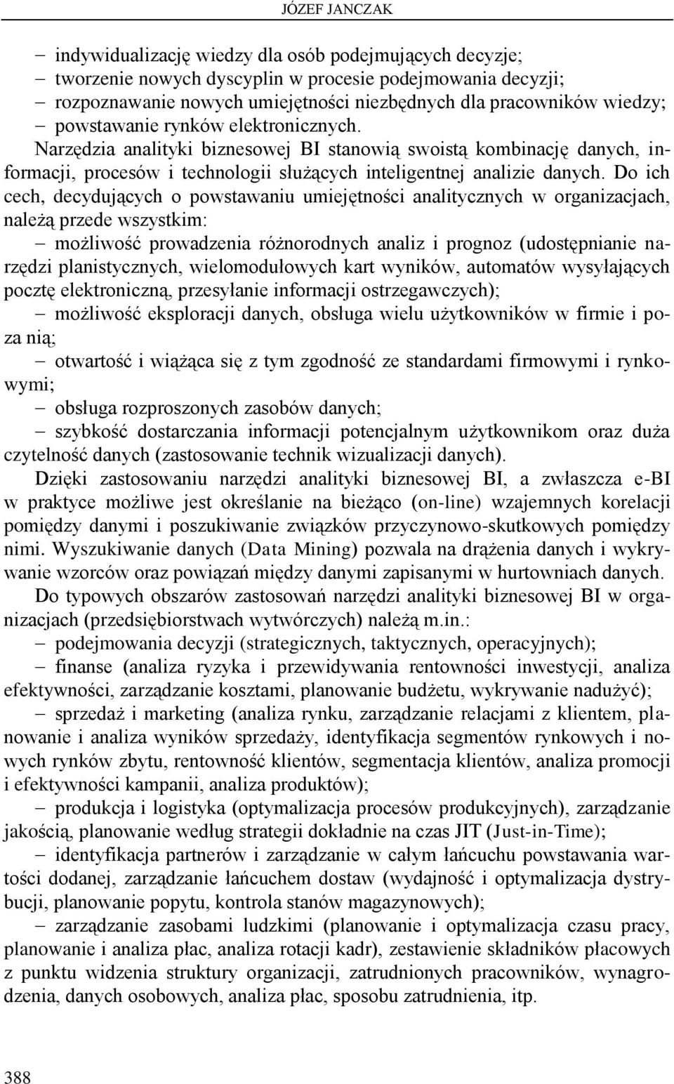 Do ich cech, decydujących o powstawaniu umiejętności analitycznych w organizacjach, należą przede wszystkim: możliwość prowadzenia różnorodnych analiz i prognoz (udostępnianie narzędzi