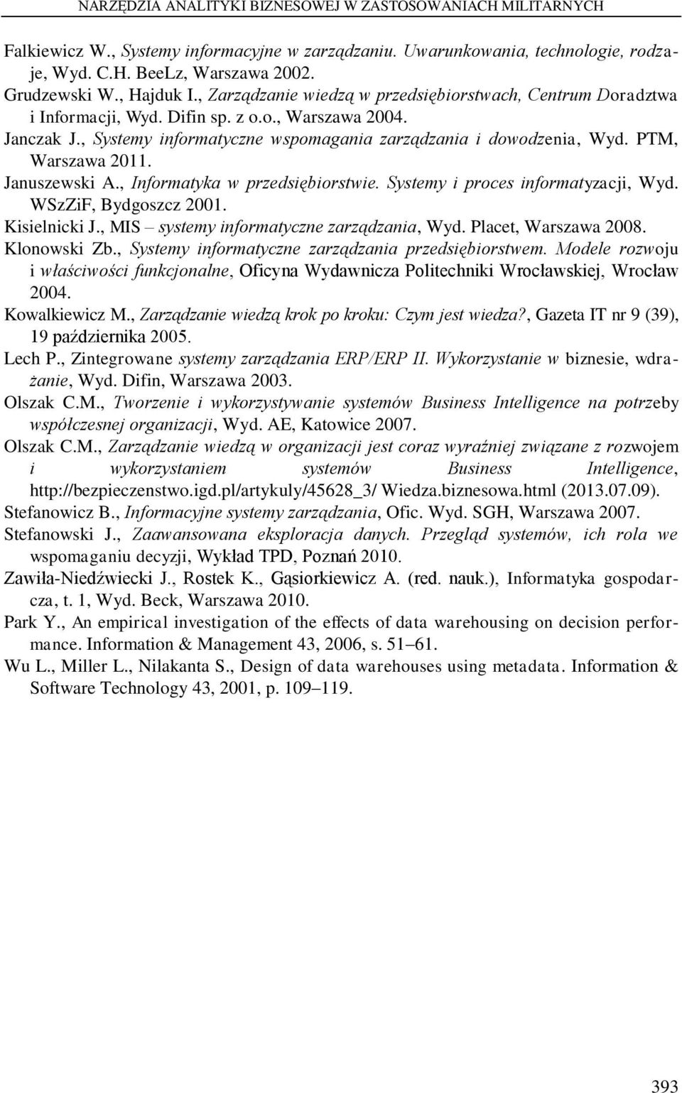 PTM, Warszawa 2011. Januszewski A., Informatyka w przedsiębiorstwie. Systemy i proces informatyzacji, Wyd. WSzZiF, Bydgoszcz 2001. Kisielnicki J., MIS systemy informatyczne zarządzania, Wyd.