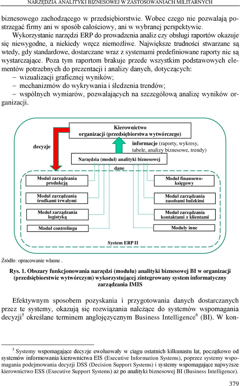 Wykorzystanie narzędzi ERP do prowadzenia analiz czy obsługi raportów okazuje się niewygodne, a niekiedy wręcz niemożliwe.