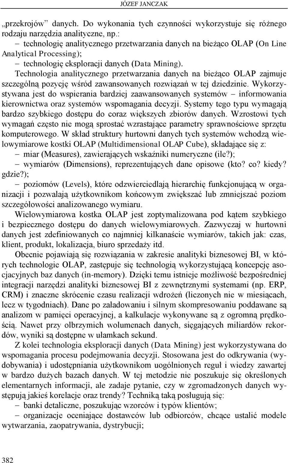 Technologia analitycznego przetwarzania danych na bieżąco OLAP zajmuje szczególną pozycję wśród zawansowanych rozwiązań w tej dziedzinie.