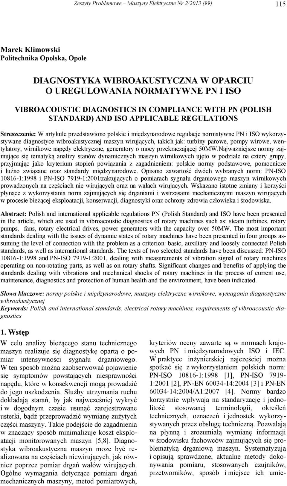 diagnostyce wibroakustycznej maszyn wirujących, takich jak: turbiny parowe, pompy wirowe, wentylatory, wirnikowe napędy elektryczne, generatory o mocy przekraczającej 50MW.