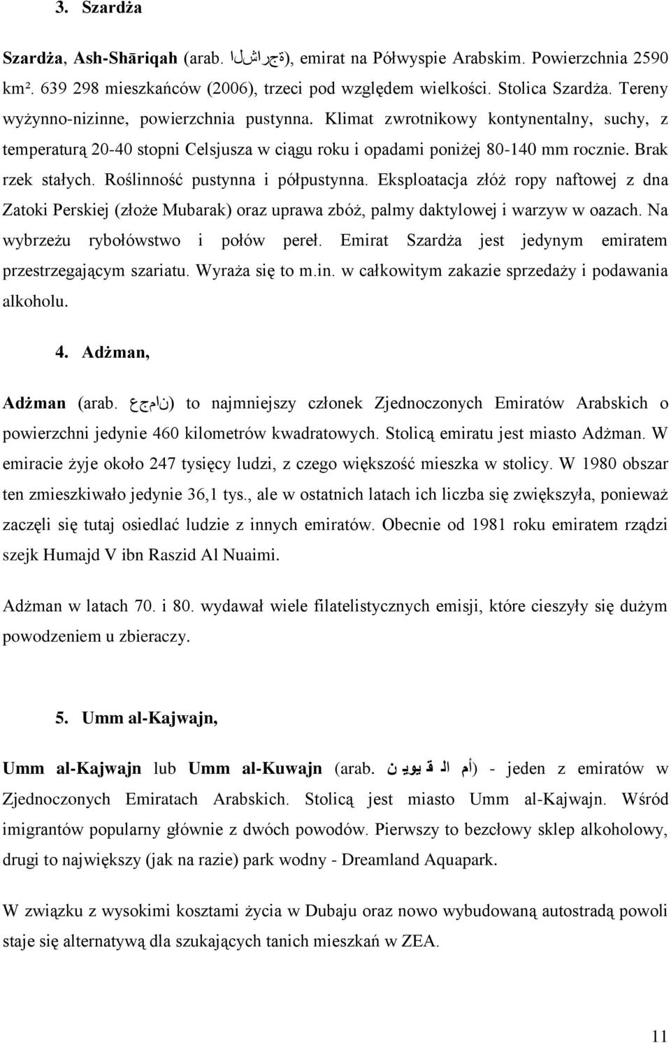 Roślinność pustynna i półpustynna. Eksploatacja złóż ropy naftowej z dna Zatoki Perskiej (złoże Mubarak) oraz uprawa zbóż, palmy daktylowej i warzyw w oazach. Na wybrzeżu rybołówstwo i połów pereł.