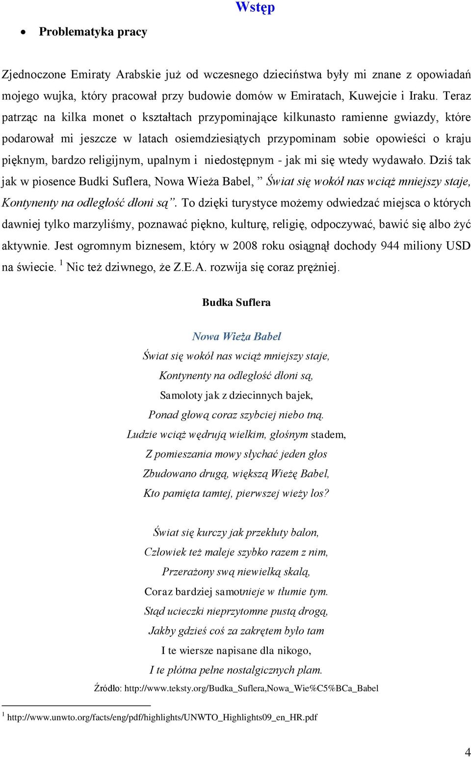 religijnym, upalnym i niedostępnym - jak mi się wtedy wydawało. Dziś tak jak w piosence Budki Suflera, Nowa Wieża Babel, Świat się wokół nas wciąż mniejszy staje, Kontynenty na odległość dłoni są.