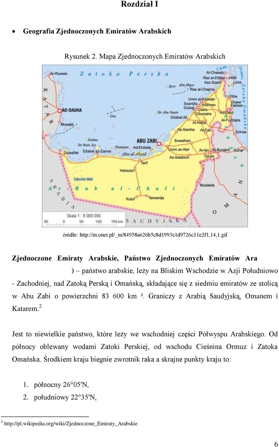 siedmiu emiratów ze stolicą w Abu Zabi o powierzchni 83 600 km ². Graniczy z Arabią Saudyjską, Omanem i Katarem. 2 Jest to niewielkie państwo, które leży we wschodniej części Półwyspu Arabskiego.