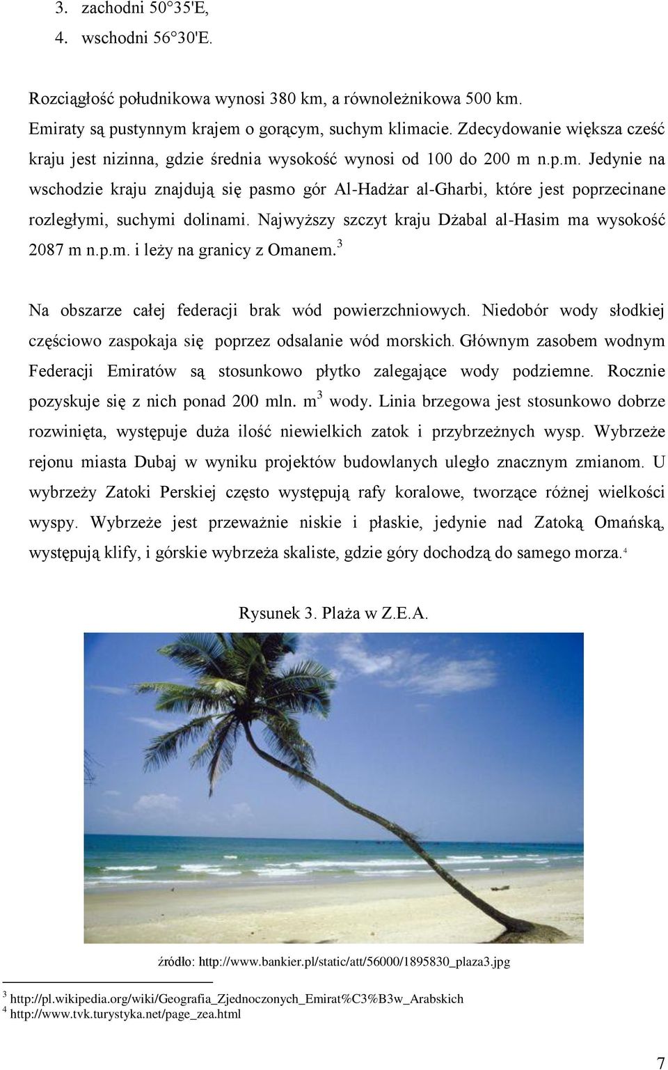 n.p.m. Jedynie na wschodzie kraju znajdują się pasmo gór Al-Hadżar al-gharbi, które jest poprzecinane rozległymi, suchymi dolinami. Najwyższy szczyt kraju Dżabal al-hasim ma wysokość 2087 m n.p.m. i leży na granicy z Omanem.