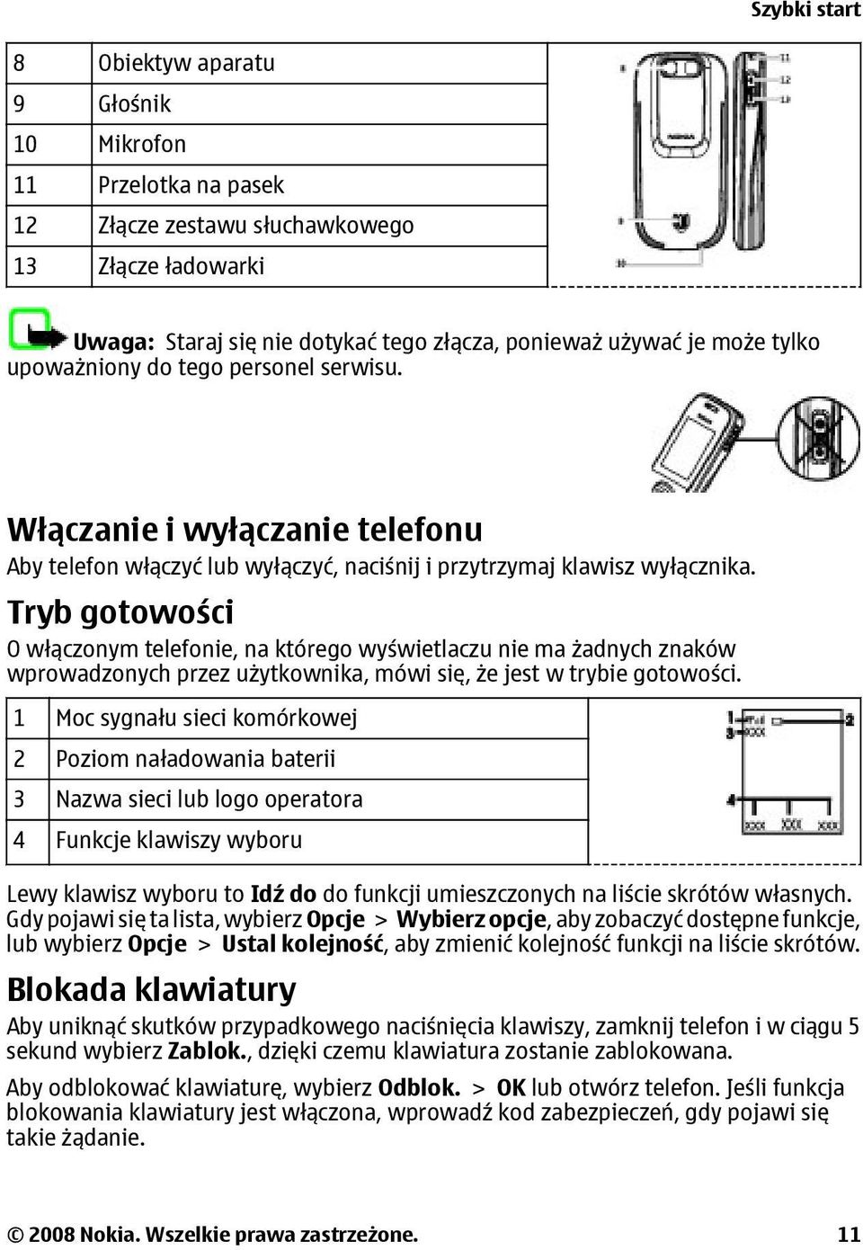 Tryb gotowości O włączonym telefonie, na którego wyświetlaczu nie ma żadnych znaków wprowadzonych przez użytkownika, mówi się, że jest w trybie gotowości.