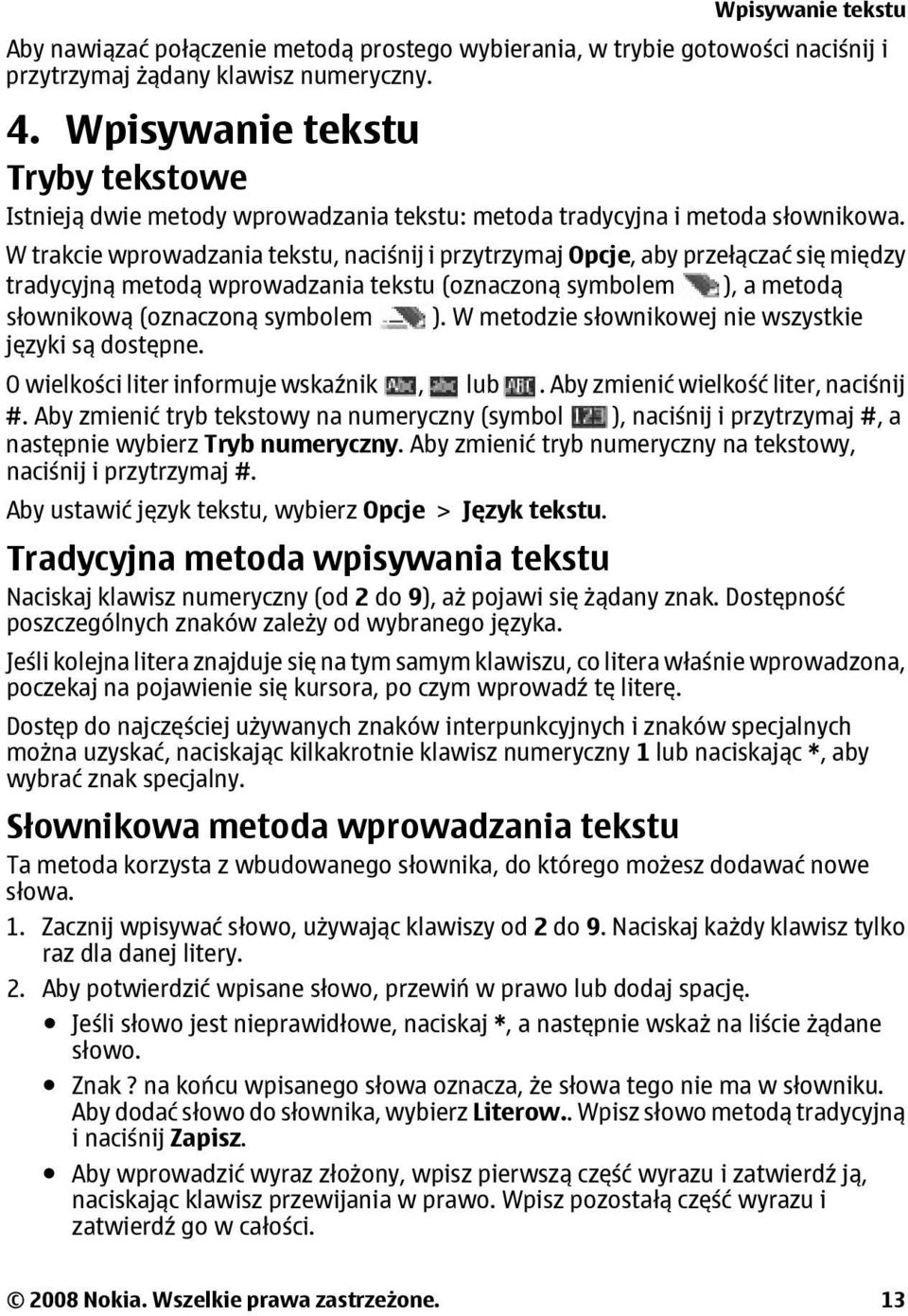 W trakcie wprowadzania tekstu, naciśnij i przytrzymaj Opcje, aby przełączać się między tradycyjną metodą wprowadzania tekstu (oznaczoną symbolem ), a metodą słownikową (oznaczoną symbolem ).