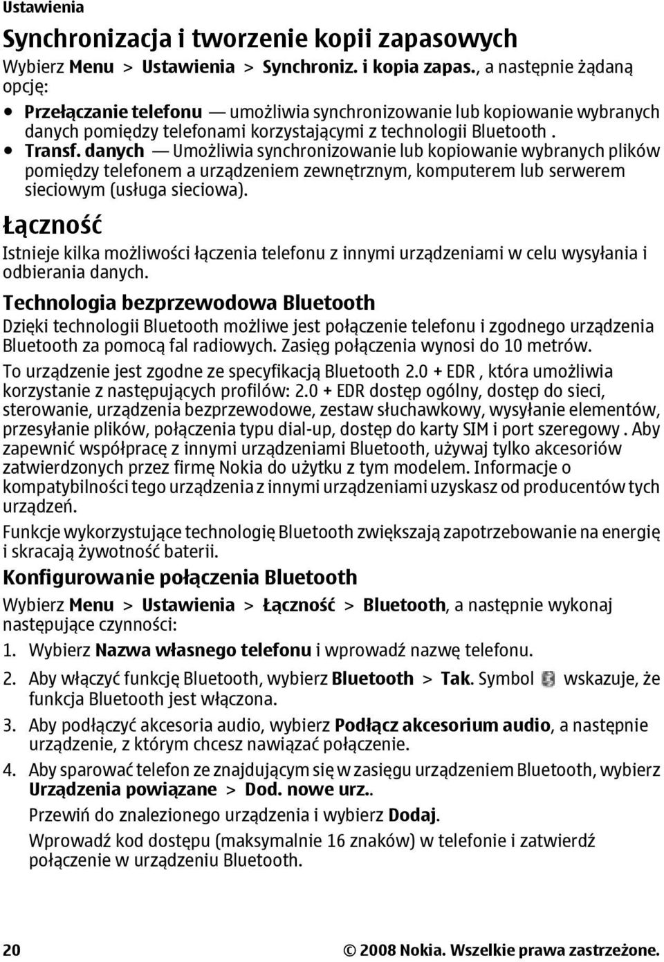 danych Umożliwia synchronizowanie lub kopiowanie wybranych plików pomiędzy telefonem a urządzeniem zewnętrznym, komputerem lub serwerem sieciowym (usługa sieciowa).