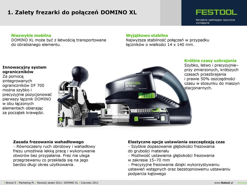 Innowacyjny system ograniczników Za pomocą zintegrowanych ograniczników DF 700 można szybko i precyzyjnie pozycjonować pierwszy łącznik DOMINO w obu łączonych elementach obierając za początek