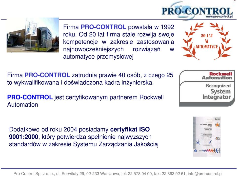 przemysłowej Firma PRO-CONTROL zatrudnia prawie 40 osób, z czego 25 to wykwalifikowana i doświadczona kadra inżynierska.