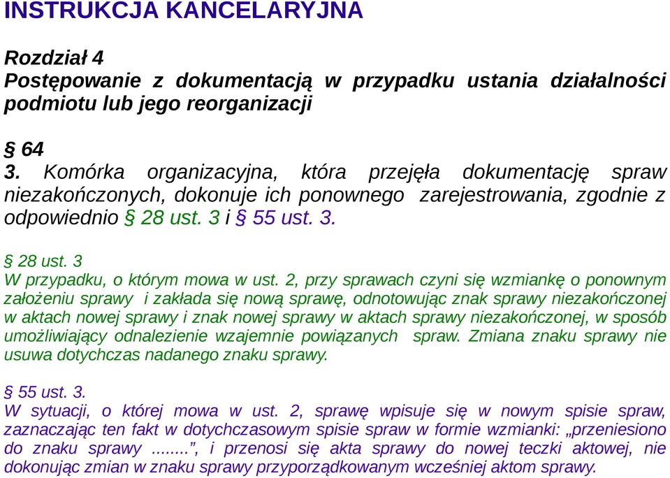 2, przy sprawach czyni się wzmiankę o ponownym założeniu sprawy i zakłada się nową sprawę, odnotowując znak sprawy niezakończonej w aktach nowej sprawy i znak nowej sprawy w aktach sprawy