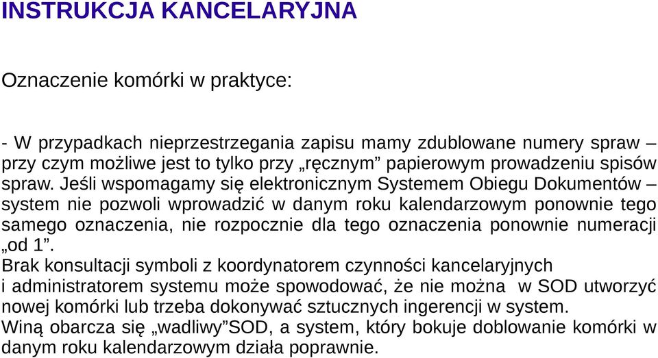 Jeśli wspomagamy się elektronicznym Systemem Obiegu Dokumentów system nie pozwoli wprowadzić w danym roku kalendarzowym ponownie tego samego oznaczenia, nie rozpocznie dla tego