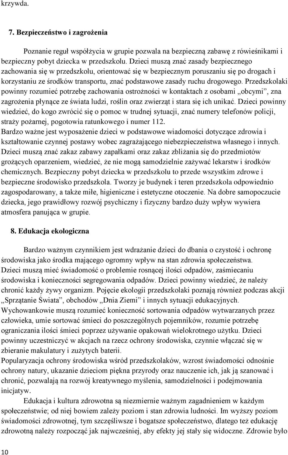 Przedszkolaki powinny rozumieć potrzebę zachowania ostrożności w kontaktach z osobami obcymi, zna zagrożenia płynące ze świata ludzi, roślin oraz zwierząt i stara się ich unikać.