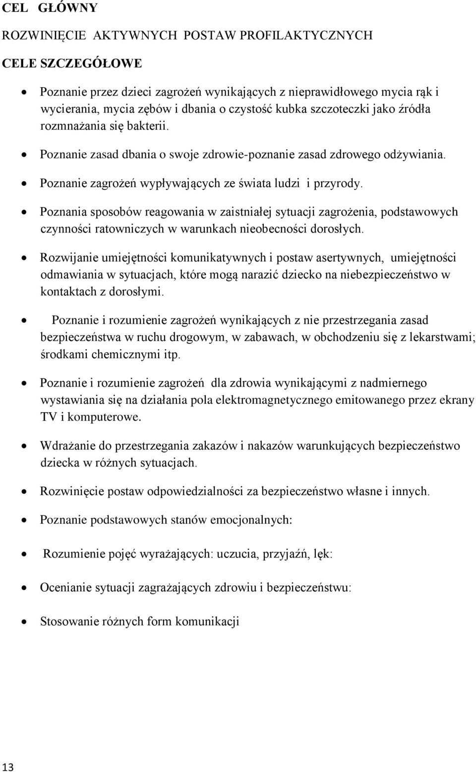 Poznania sposobów reagowania w zaistniałej sytuacji zagrożenia, podstawowych czynności ratowniczych w warunkach nieobecności dorosłych.