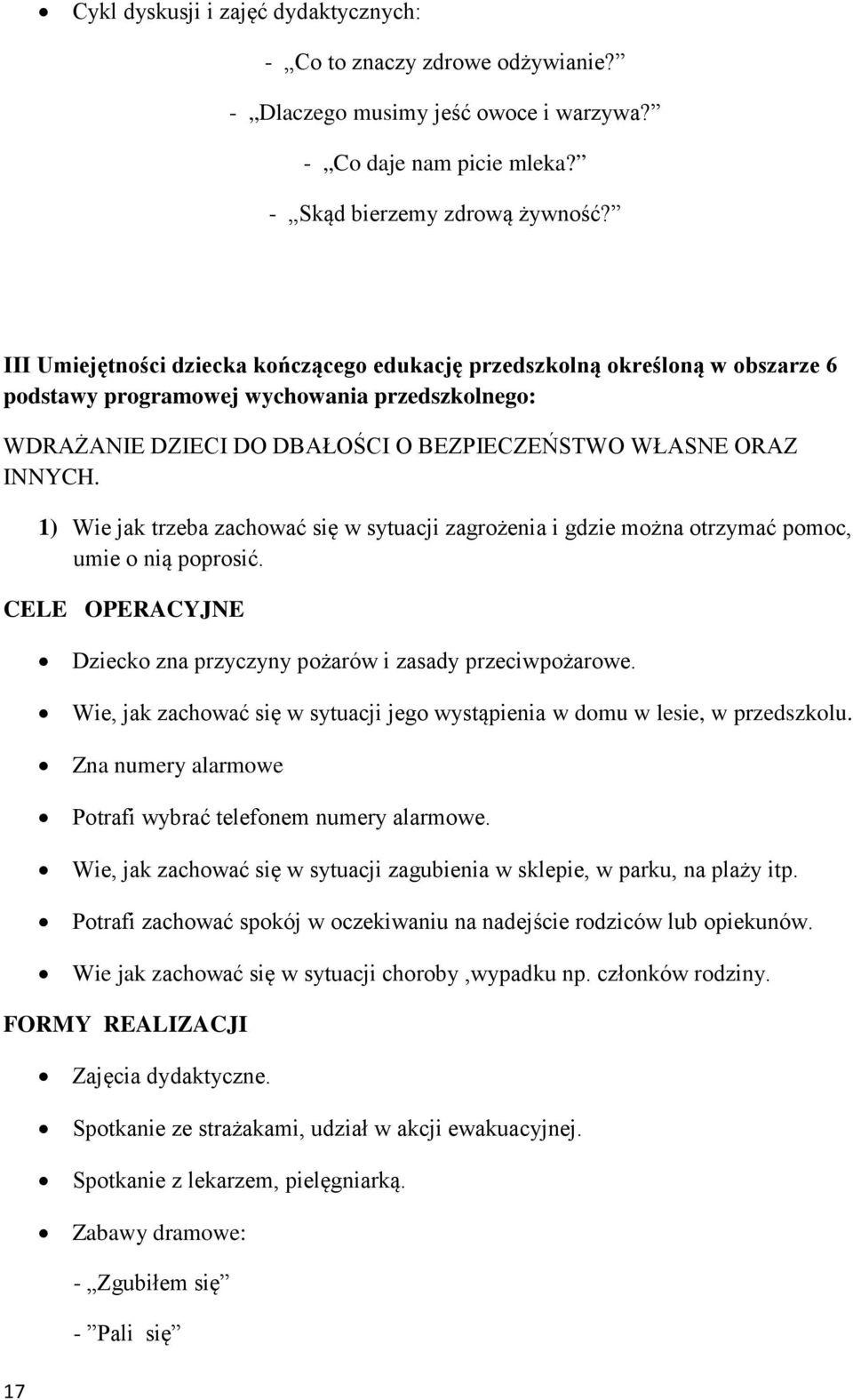 17 1) Wie jak trzeba zachować się w sytuacji zagrożenia i gdzie można otrzymać pomoc, umie o nią poprosić. CELE OPERACYJNE Dziecko zna przyczyny pożarów i zasady przeciwpożarowe.