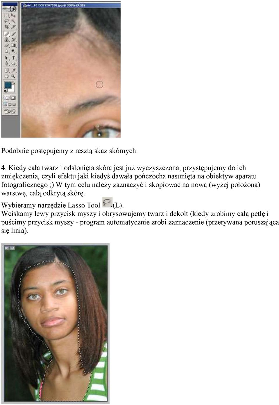 nasunięta na obiektyw aparatu fotograficznego ;) W tym celu należy zaznaczyć i skopiować na nową (wyżej położoną) warstwę, całą odkrytą