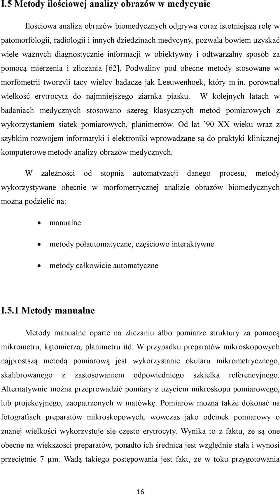 Podwaliny pod obecne metody stosowane w morfometrii tworzyli tacy wielcy badacze jak Leeuwenhoek, który m.in. porównał wielkość erytrocyta do najmniejszego ziarnka piasku.