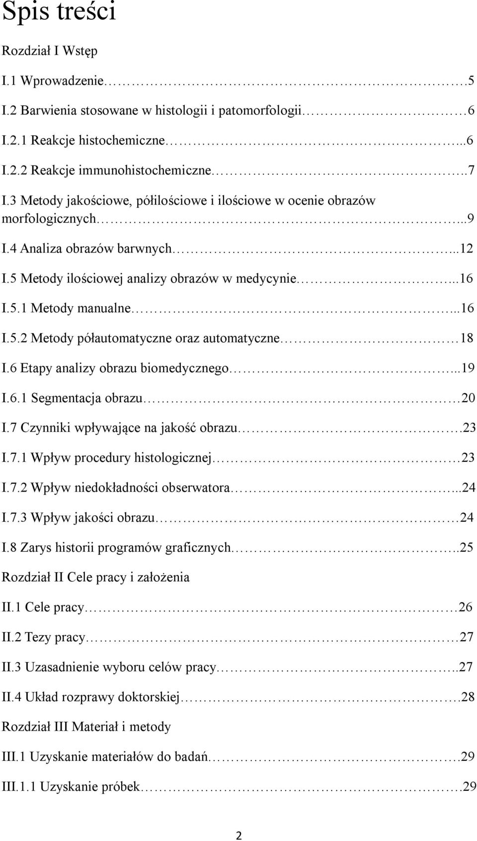 6 Etapy analizy obrazu biomedycznego...19 I.6.1 Segmentacja obrazu 20 I.7 Czynniki wpływające na jakość obrazu.23 I.7.1 Wpływ procedury histologicznej 23 I.7.2 Wpływ niedokładności obserwatora...24 I.