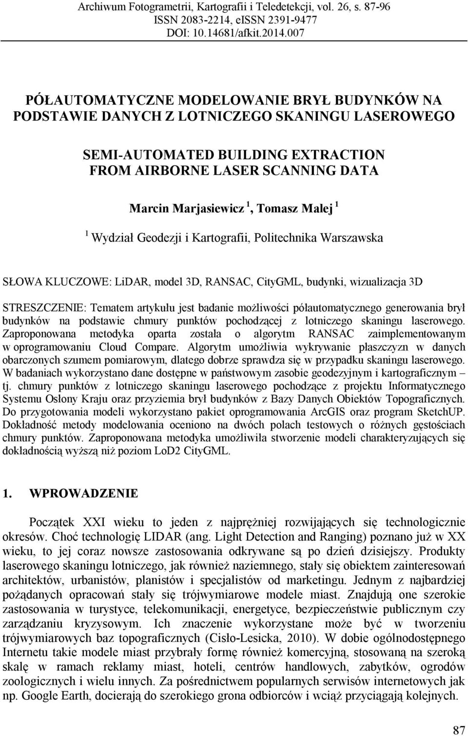 Malej 1 1 Wydział Geodezji i Kartografii, Politechnika Warszawska SŁOWA KLUCZOWE: LiDAR, model 3D, RANSAC, CityGML, budynki, wizualizacja 3D STRESZCZENIE: Tematem artykułu jest badanie możliwości