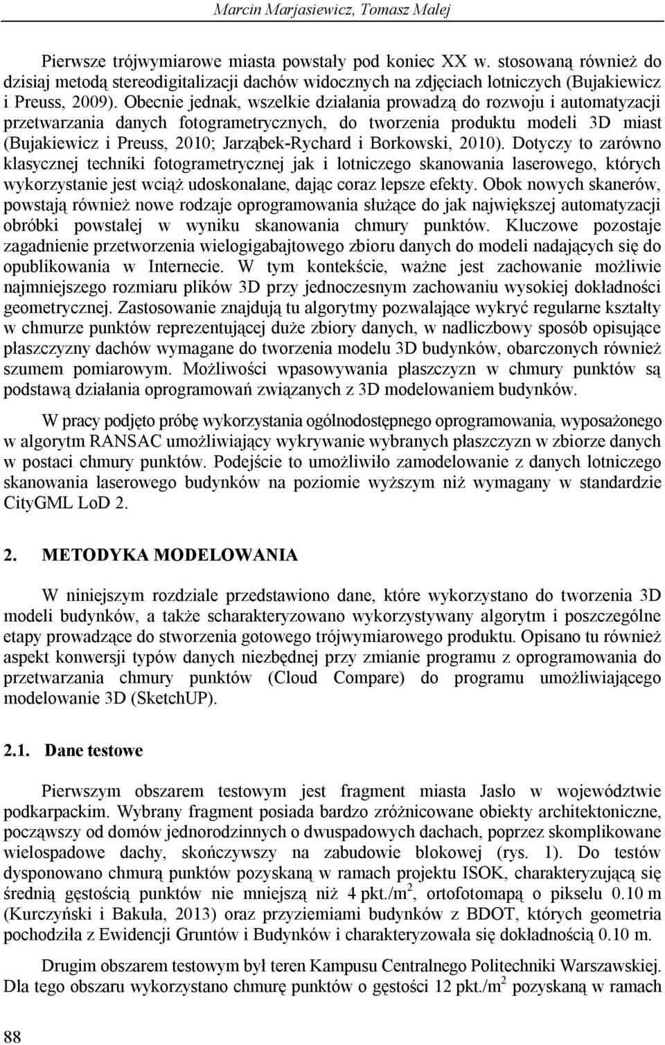 Obecnie jednak, wszelkie działania prowadzą do rozwoju i automatyzacji przetwarzania danych fotogrametrycznych, do tworzenia produktu modeli 3D miast (Bujakiewicz i Preuss, 2010; Jarząbek-Rychard i