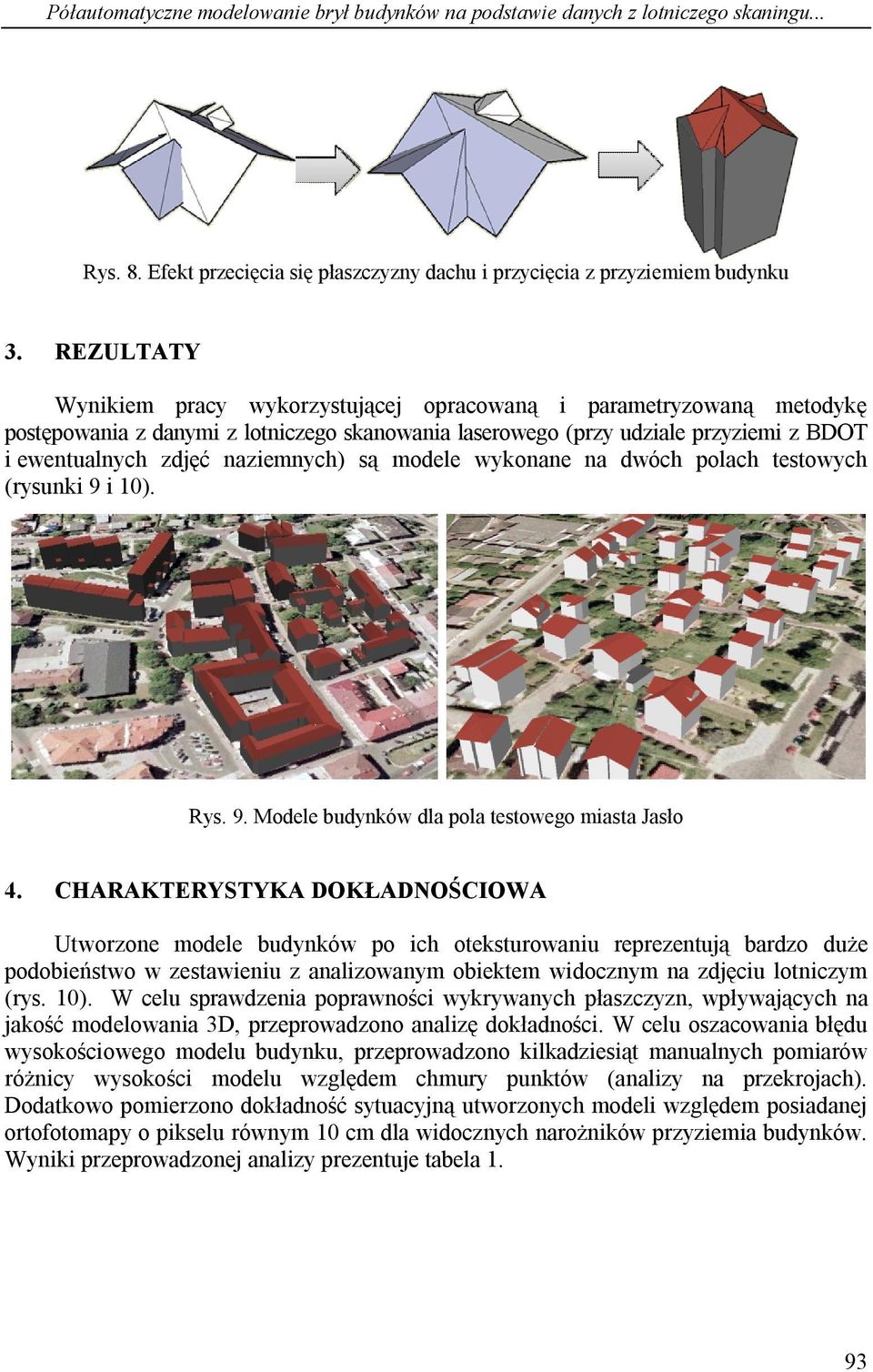 są modele wykonane na dwóch polach testowych (rysunki 9 i 10). Rys. 9. Modele budynków dla pola testowego miasta Jasło 4.