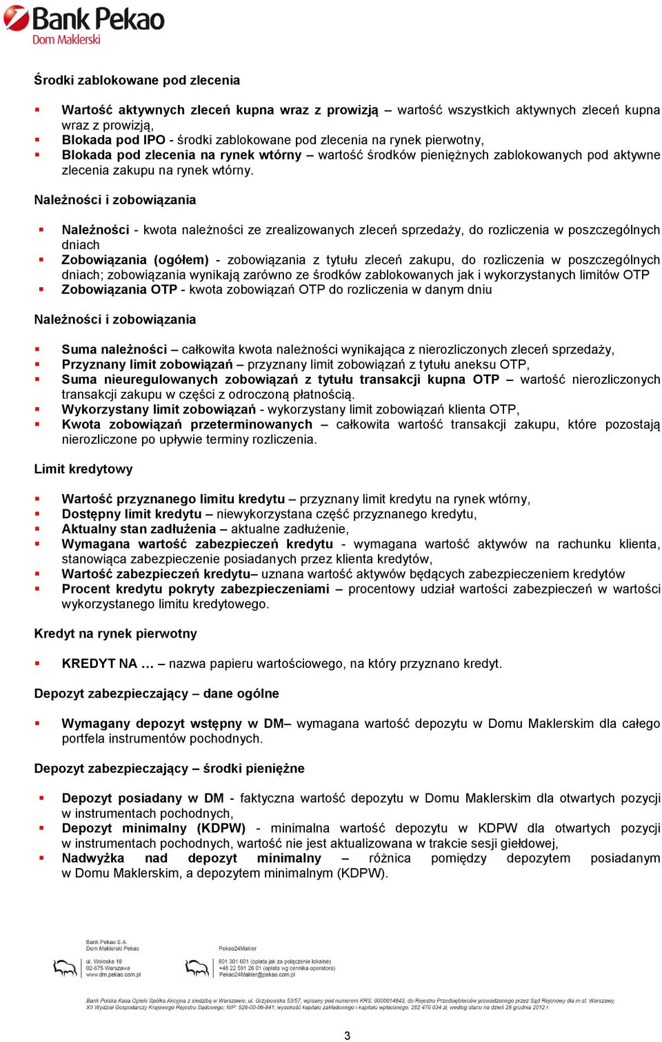 Należności i zobowiązania Należności - kwota należności ze zrealizowanych zleceń sprzedaży, do rozliczenia w poszczególnych dniach Zobowiązania (ogółem) - zobowiązania z tytułu zleceń zakupu, do