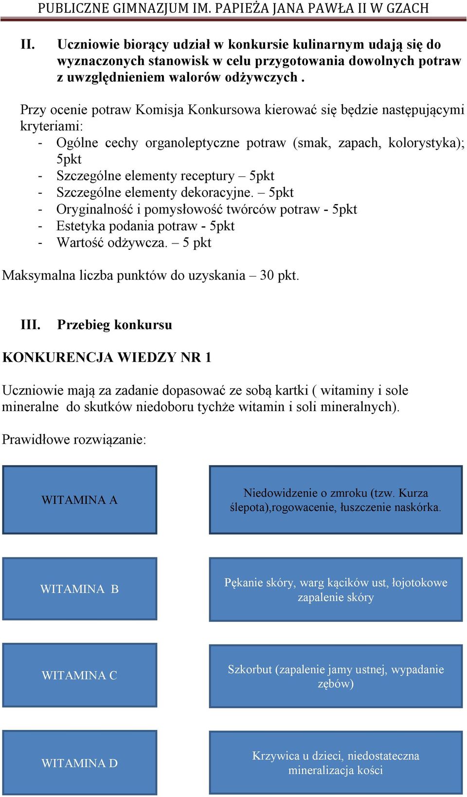 Szczególne elementy dekoracyjne. 5pkt - Oryginalność i pomysłowość twórców potraw - 5pkt - Estetyka podania potraw - 5pkt - Wartość odżywcza. 5 pkt Maksymalna liczba punktów do uzyskania 30 pkt. III.