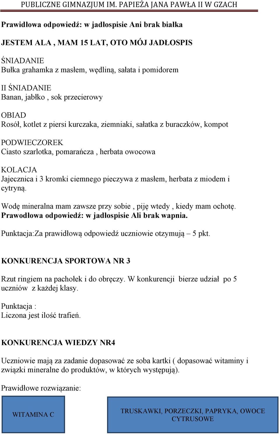 masłem, herbata z miodem i cytryną. Wodę mineralna mam zawsze przy sobie, piję wtedy, kiedy mam ochotę. Prawodłowa odpowiedź: w jadłospisie Ali brak wapnia.