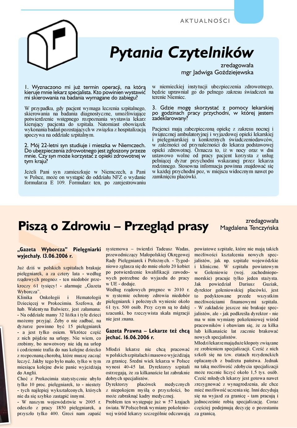 W przypadku, gdy pacjent wymaga leczenia szpitalnego, skierowania na badania diagnostyczne, umożliwiające potwierdzenie wstępnego rozpoznania wystawia lekarz kierujący pacjenta do szpitala.