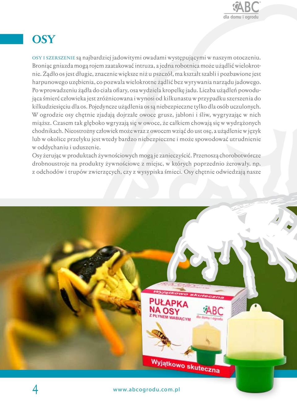 Po wprowadzeniu żądła do ciała ofiary, osa wydziela kropelkę jadu. Liczba użądleń powodująca śmierć człowieka jest zróżnicowana i wynosi od kilkunastu w przypadku szerszenia do kilkudziesięciu dla os.