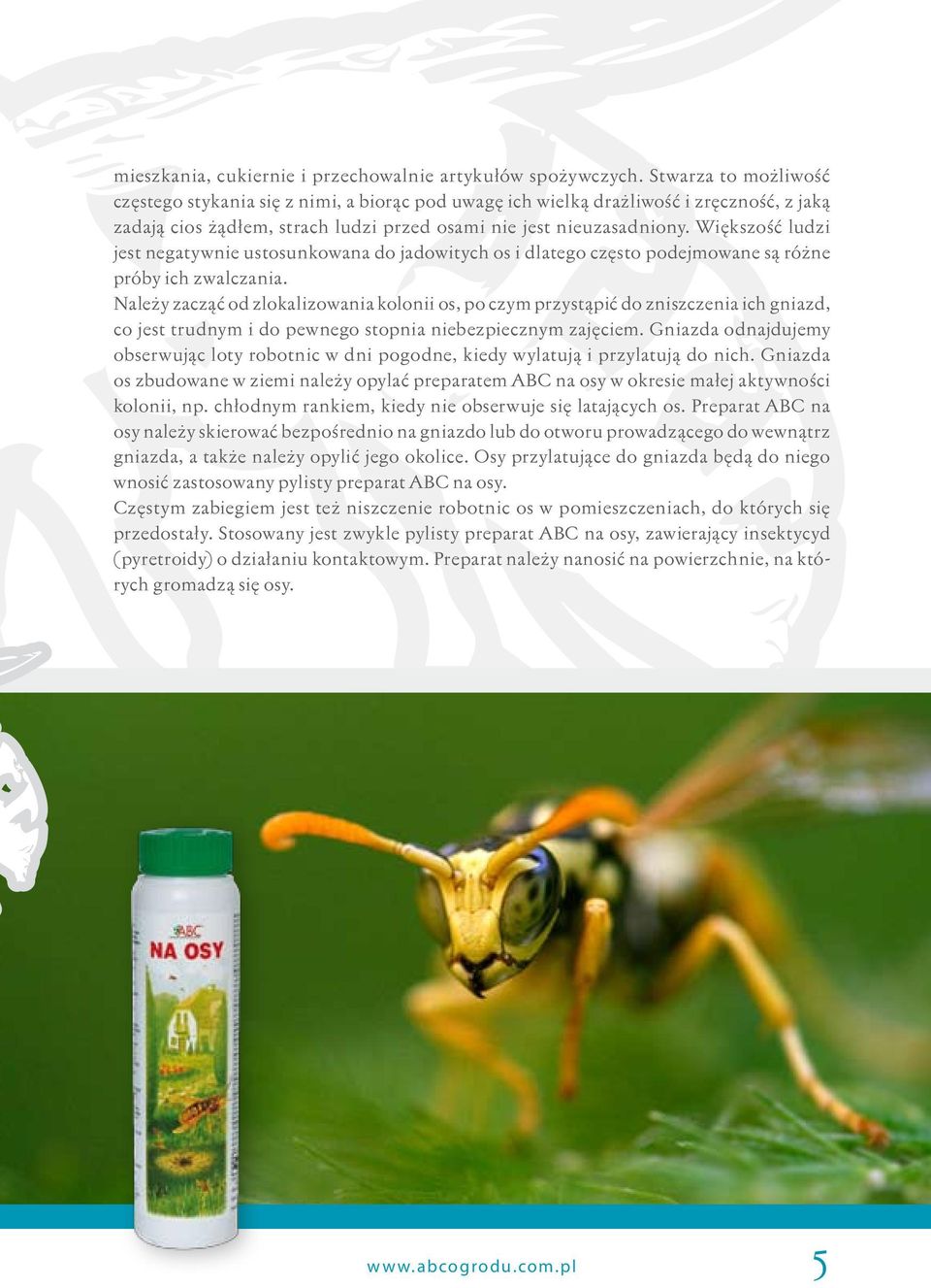 Większość ludzi jest negatywnie ustosunkowana do jadowitych os i dlatego często podejmowane są różne próby ich zwalczania.