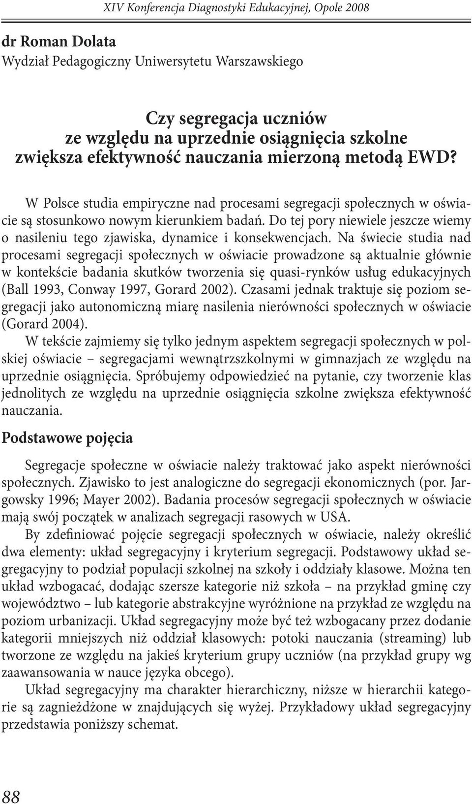 Do tej pory niewiele jeszcze wiemy o nasileniu tego zjawiska, dynamice i konsekwencjach.