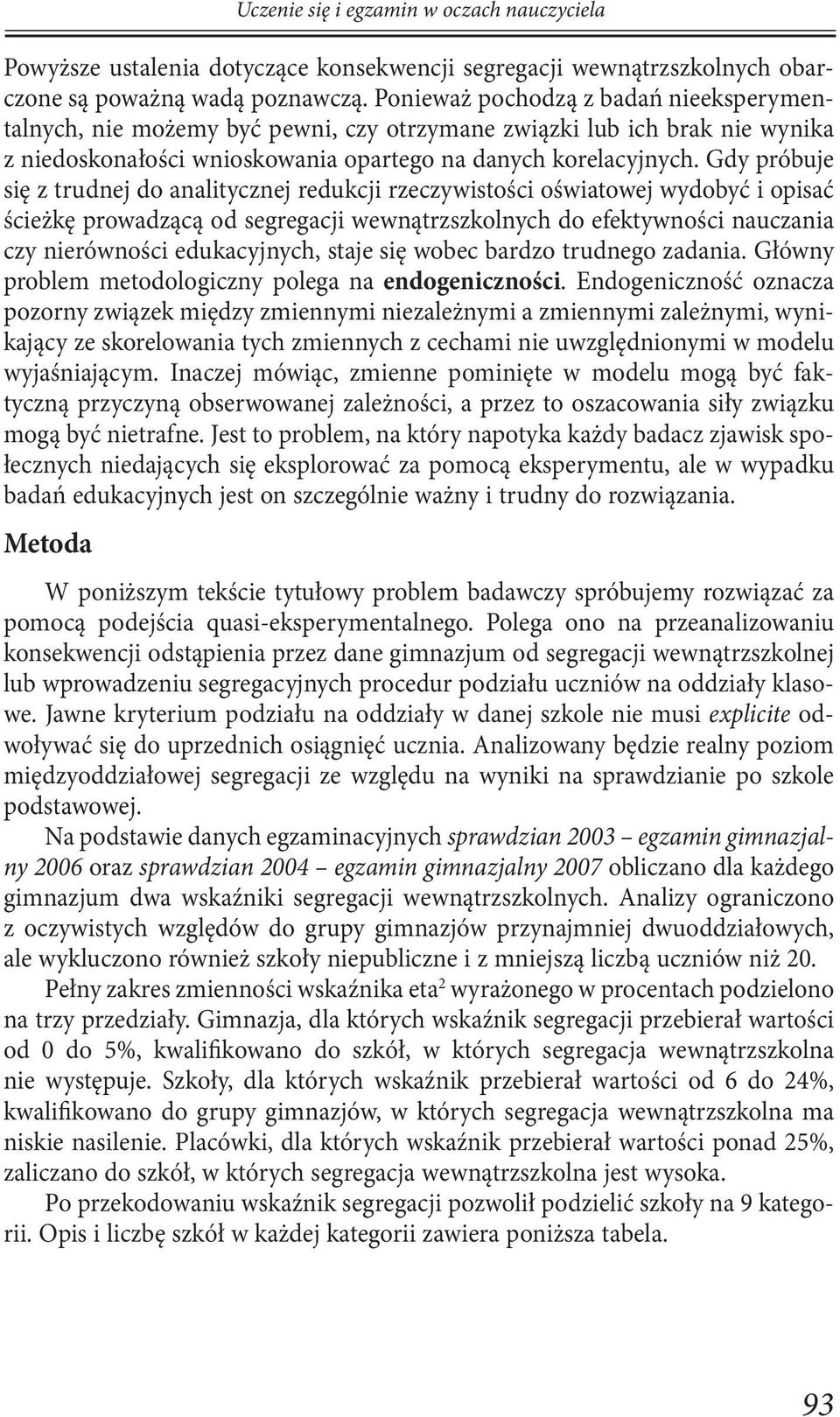 Gdy próbuje się z trudnej do analitycznej redukcji rzeczywistości oświatowej wydobyć i opisać ścieżkę prowadzącą od wewnątrzszkolnych do efektywności nauczania czy nierówności edukacyjnych, staje się