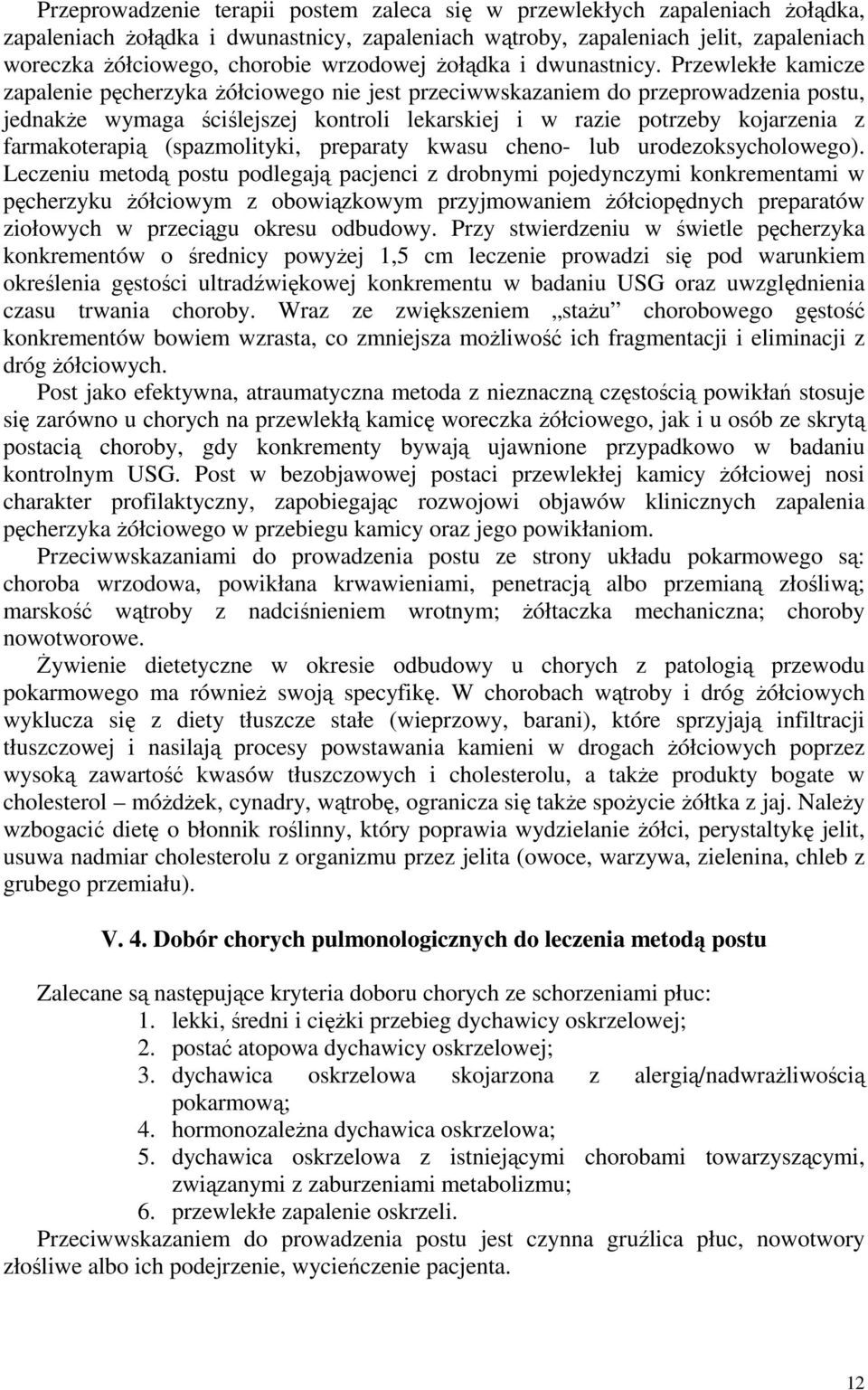 Przewlekłe kamicze zapalenie pęcherzyka żółciowego nie jest przeciwwskazaniem do przeprowadzenia postu, jednakże wymaga ściślejszej kontroli lekarskiej i w razie potrzeby kojarzenia z farmakoterapią