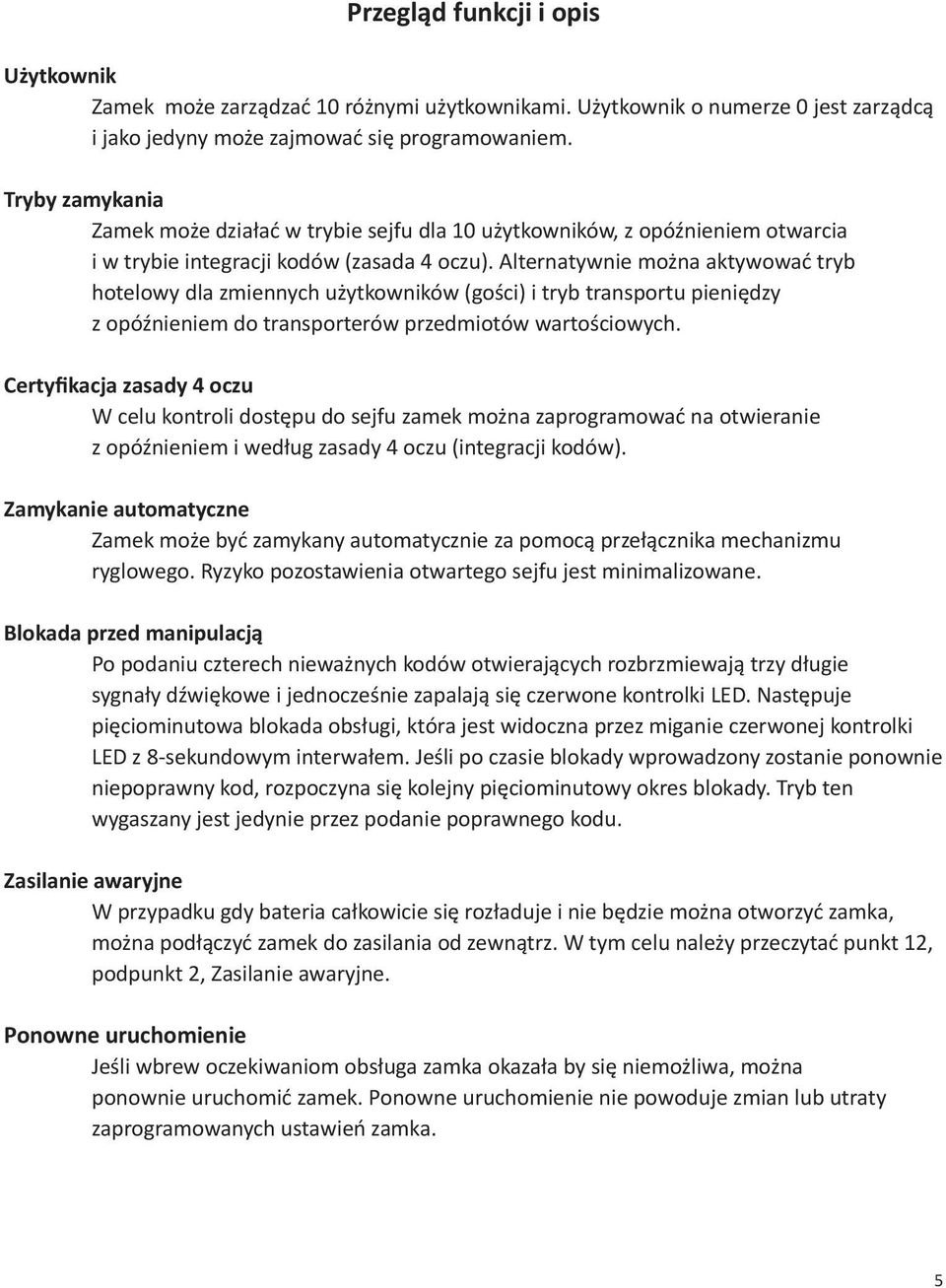 Alternatywnie można aktywować tryb hotelowy dla zmiennych użytkowników (gości) i tryb transportu pieniędzy z opóźnieniem do transporterów przedmiotów wartościowych.