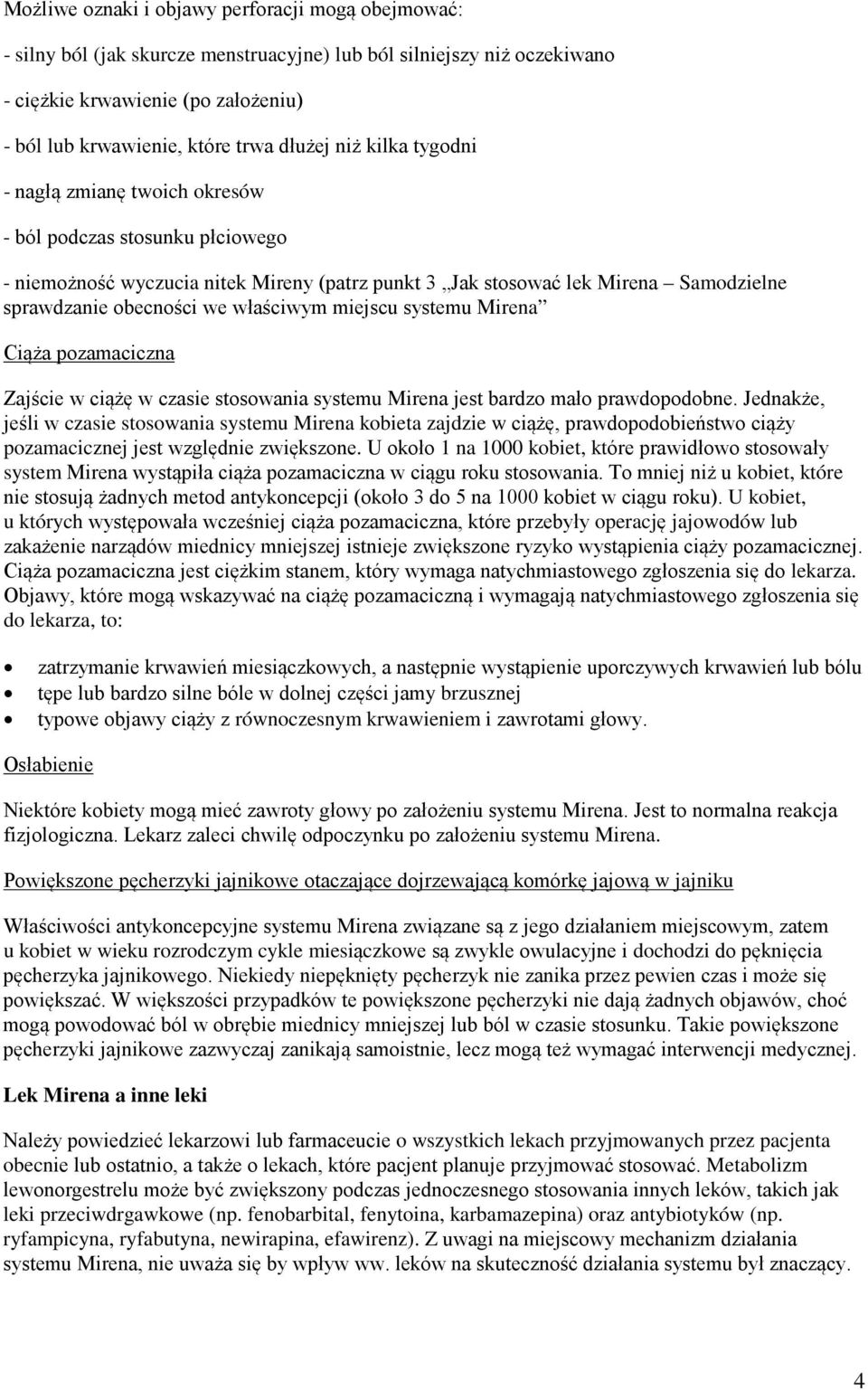 właściwym miejscu systemu Mirena Ciąża pozamaciczna Zajście w ciążę w czasie stosowania systemu Mirena jest bardzo mało prawdopodobne.