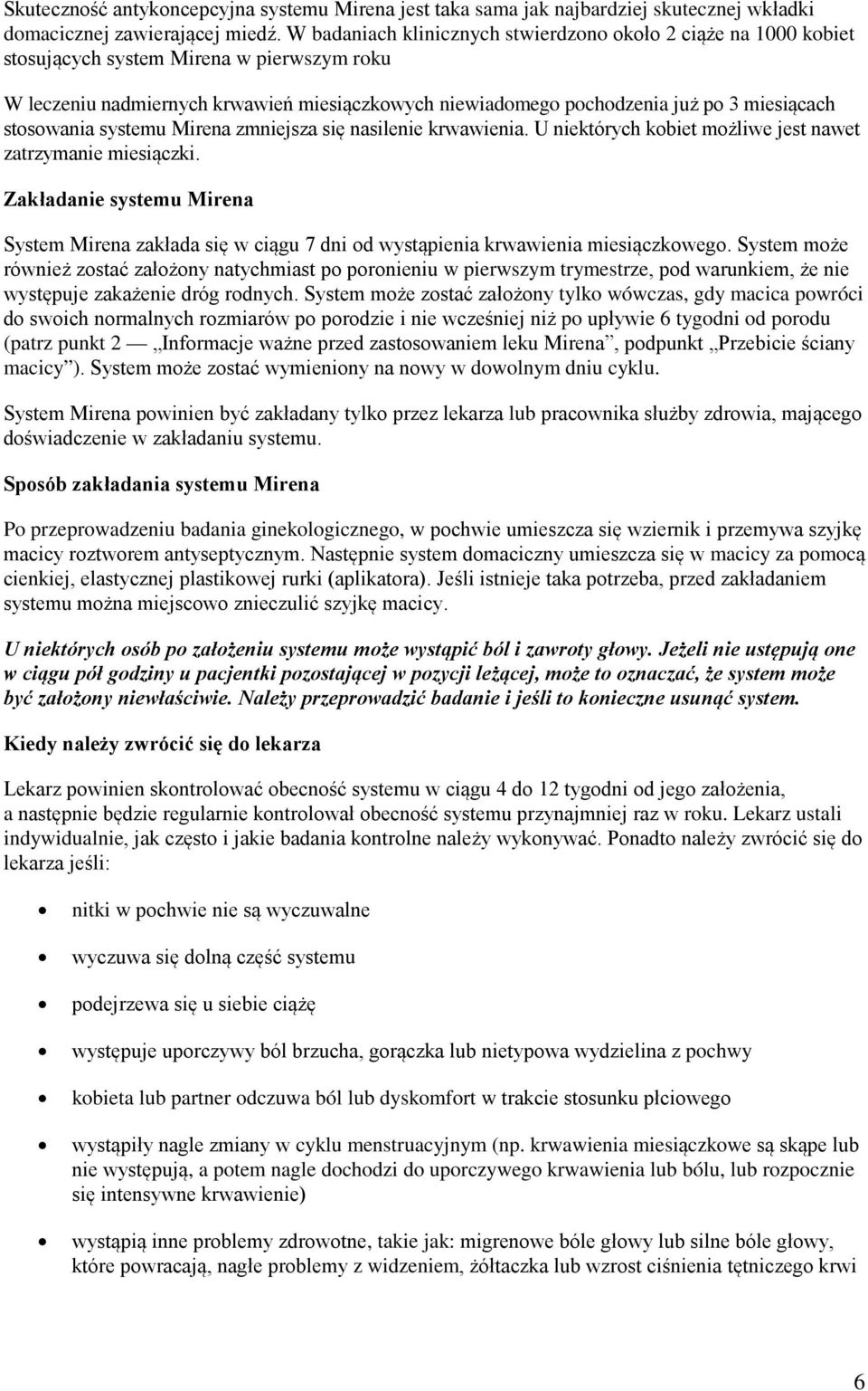 stosowania systemu Mirena zmniejsza się nasilenie krwawienia. U niektórych kobiet możliwe jest nawet zatrzymanie miesiączki.