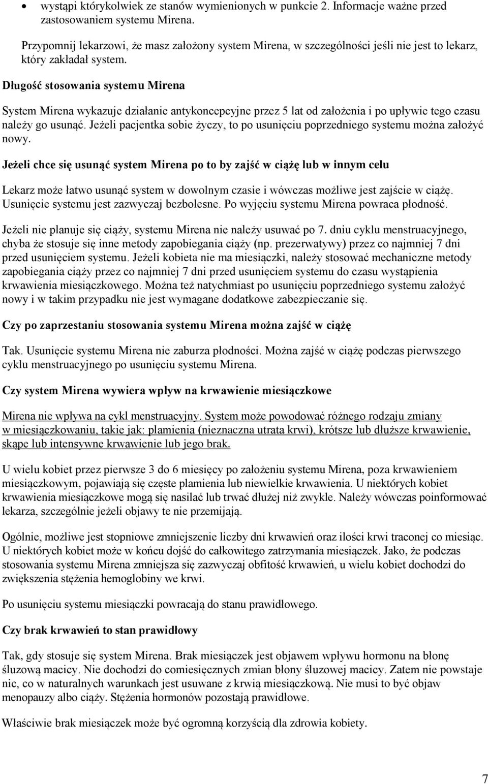 Długość stosowania systemu Mirena System Mirena wykazuje działanie antykoncepcyjne przez 5 lat od założenia i po upływie tego czasu należy go usunąć.