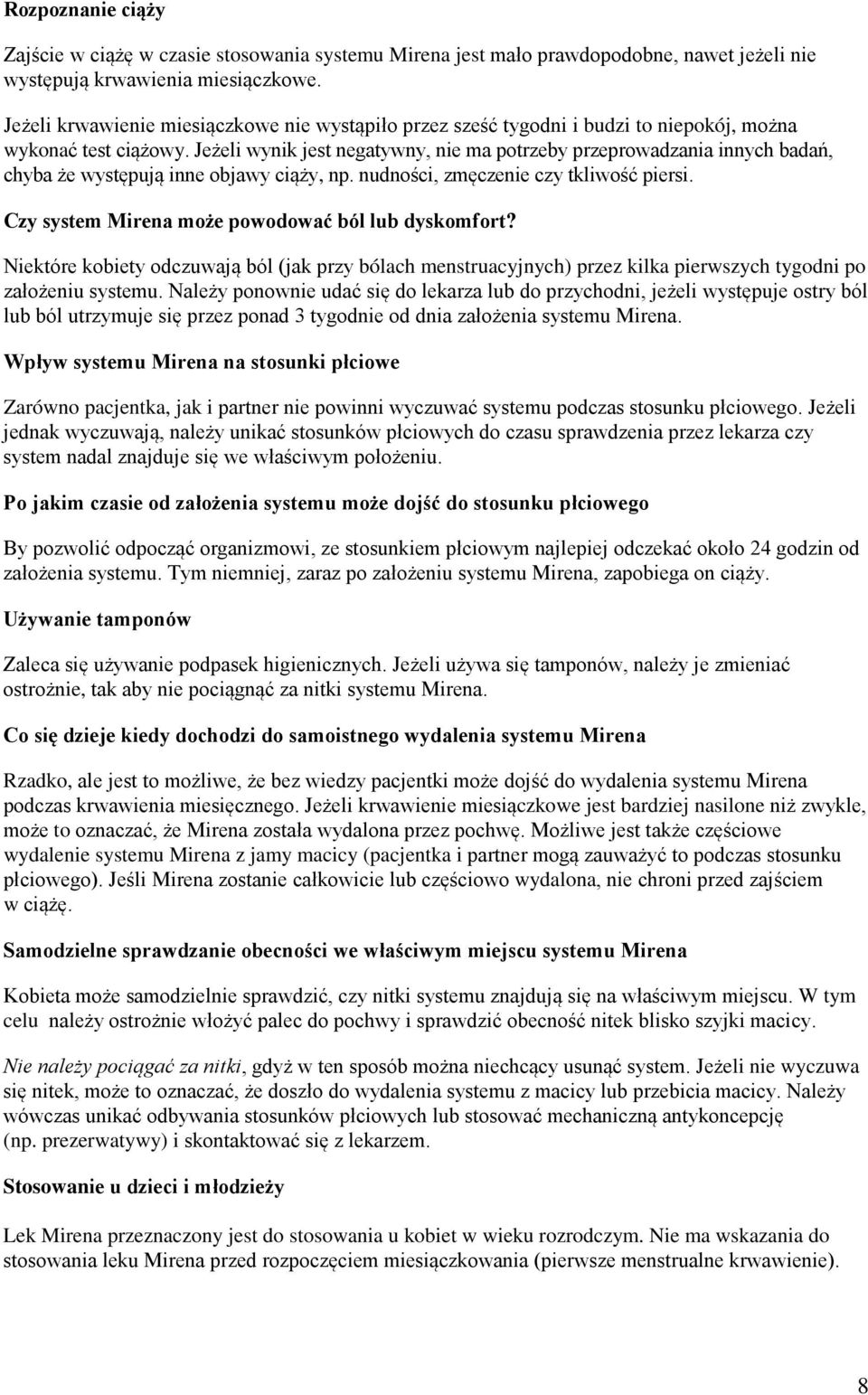 Jeżeli wynik jest negatywny, nie ma potrzeby przeprowadzania innych badań, chyba że występują inne objawy ciąży, np. nudności, zmęczenie czy tkliwość piersi.