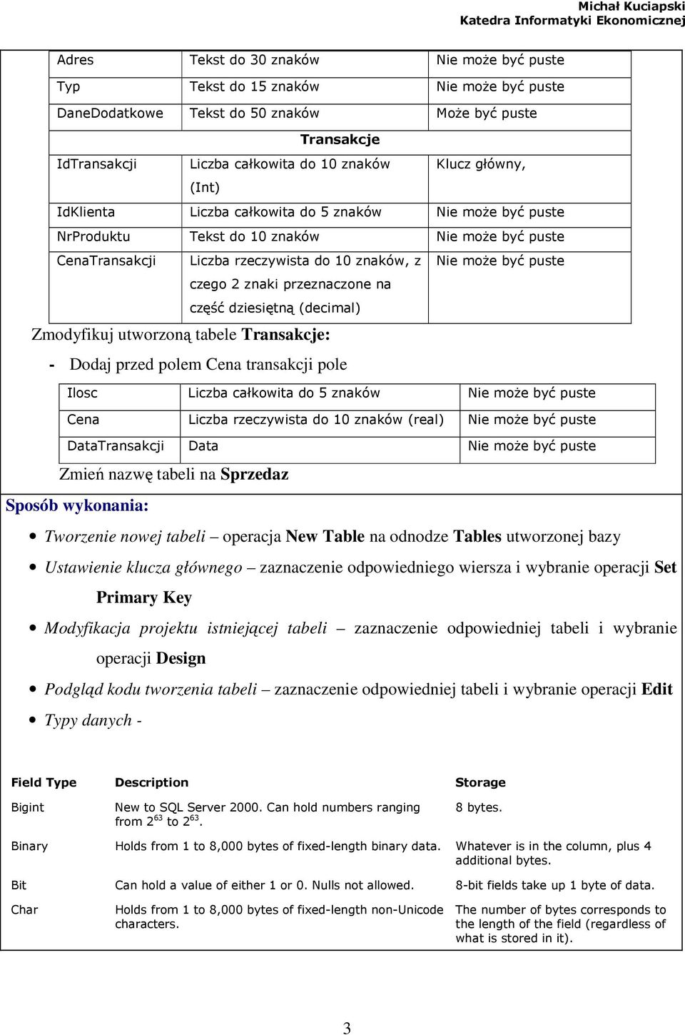 na część dziesiętną (decimal) Nie moŝe być puste Zmodyfikuj utworzoną tabele Transakcje: - Dodaj przed polem Cena transakcji pole Ilosc Liczba całkowita do 5 znaków Nie moŝe być puste Cena Liczba