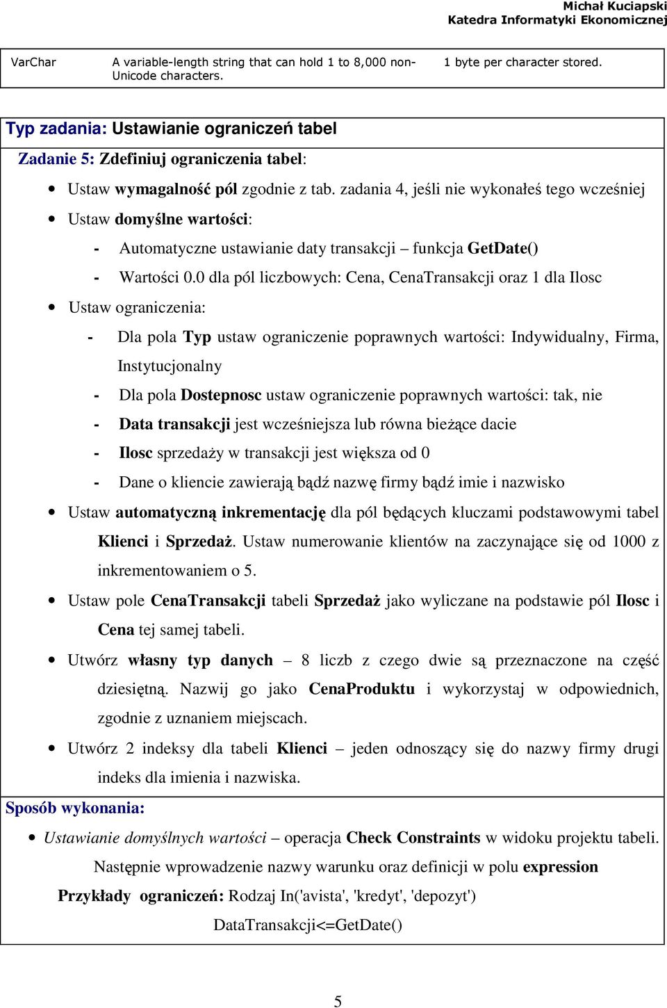 zadania 4, jeśli nie wykonałeś tego wcześniej Ustaw domyślne wartości: - Automatyczne ustawianie daty transakcji funkcja GetDate() - Wartości 0.