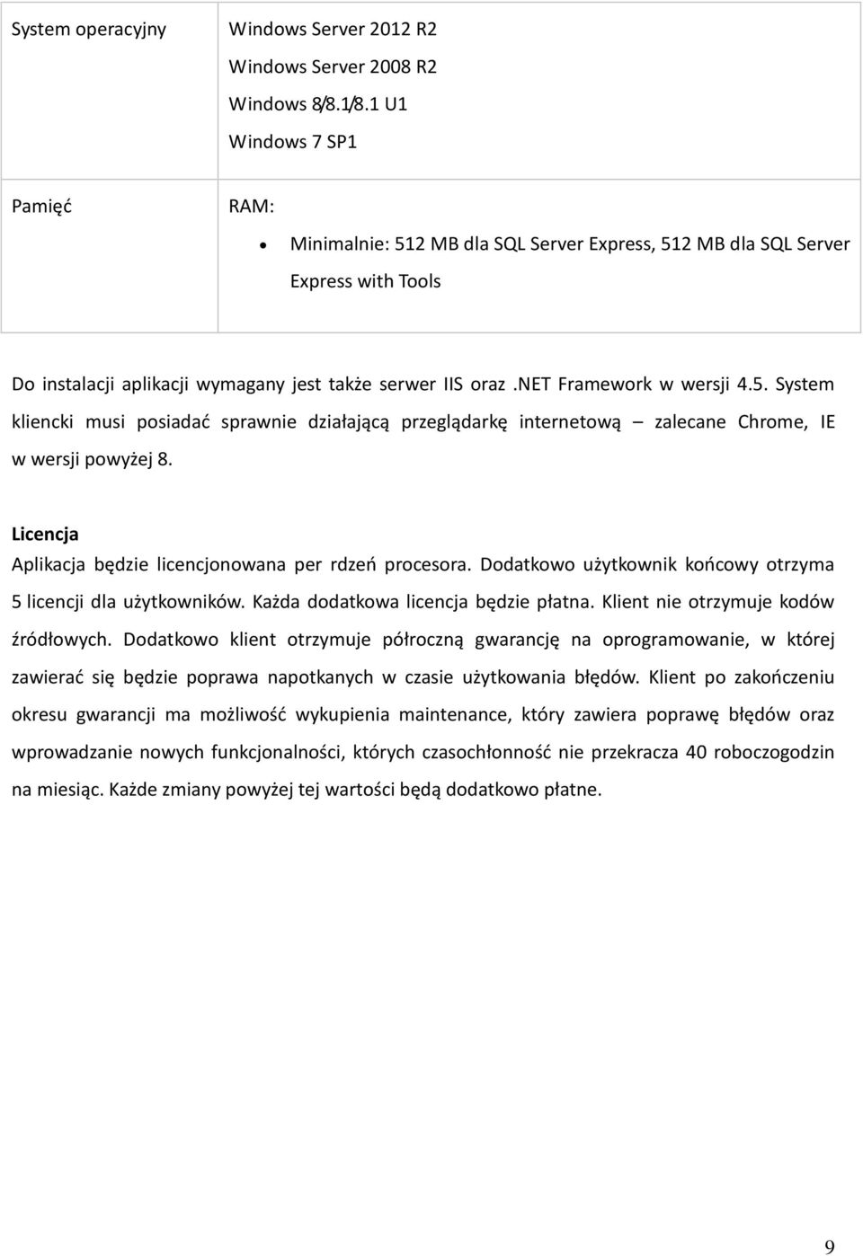 5. System kliencki musi posiadać sprawnie działającą przeglądarkę internetową zalecane Chrome, IE w wersji powyżej 8. Licencja Aplikacja będzie licencjonowana per rdzeń procesora.